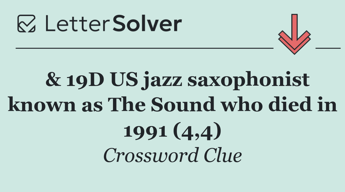  & 19D US jazz saxophonist known as The Sound who died in 1991 (4,4)