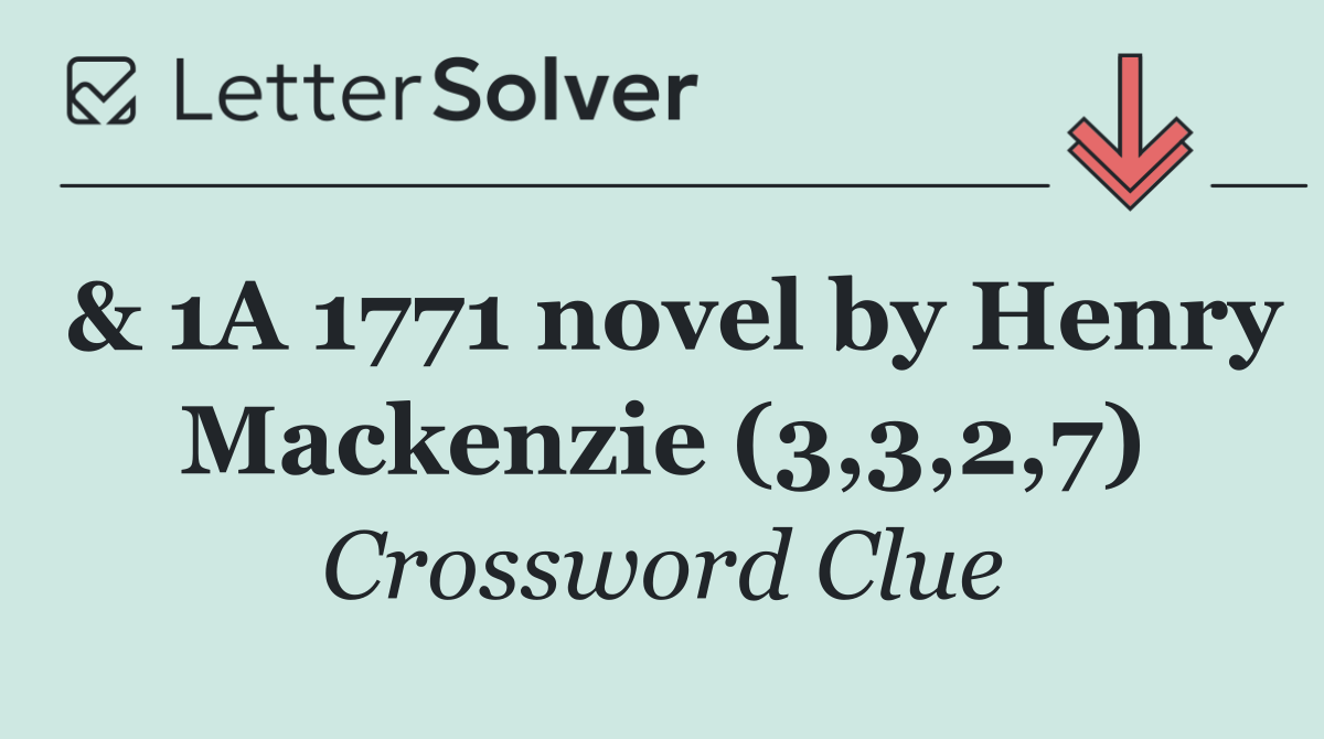 & 1A 1771 novel by Henry Mackenzie (3,3,2,7)