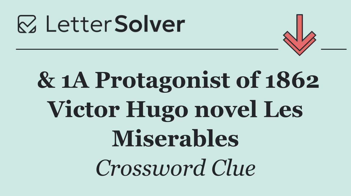 & 1A Protagonist of 1862 Victor Hugo novel Les Miserables