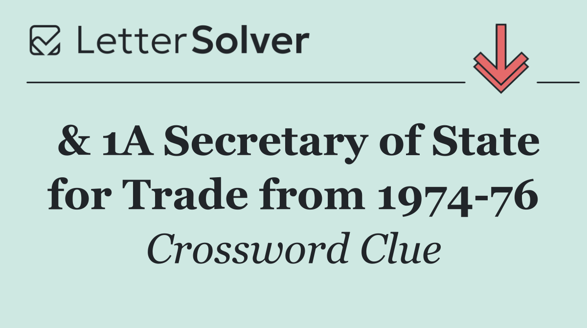 & 1A Secretary of State for Trade from 1974 76