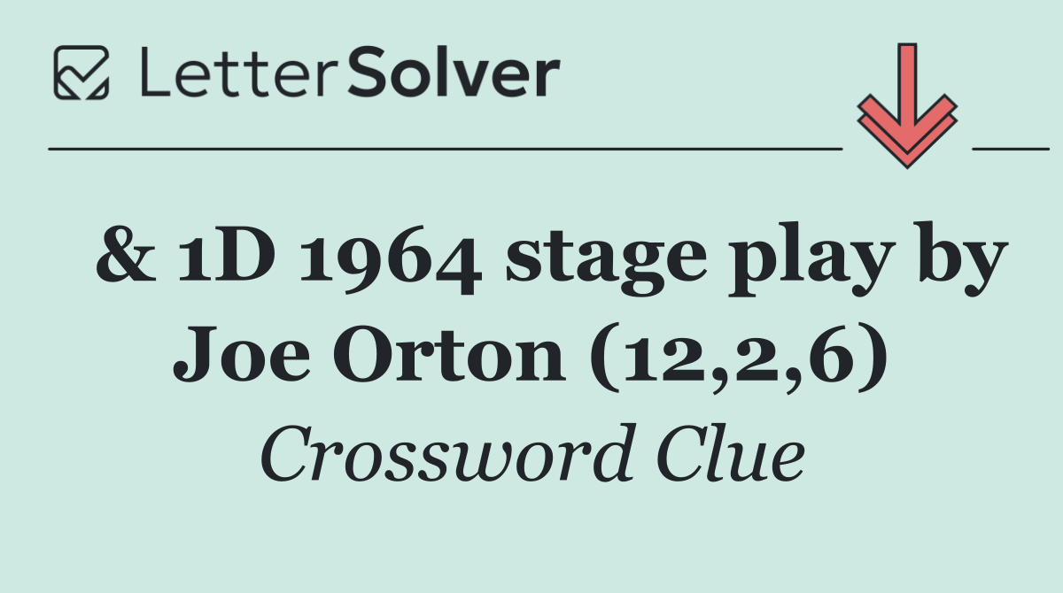  & 1D 1964 stage play by Joe Orton (12,2,6)