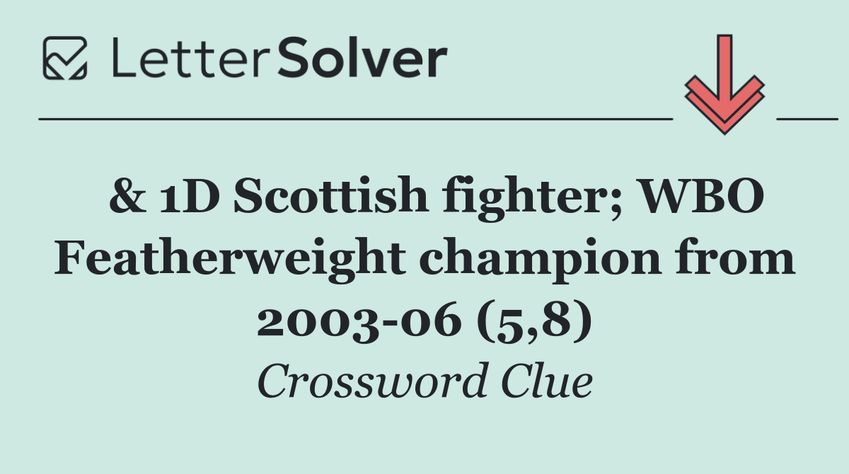  & 1D Scottish fighter; WBO Featherweight champion from 2003 06 (5,8)