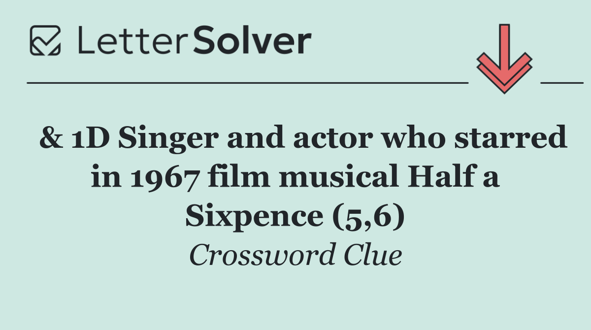  & 1D Singer and actor who starred in 1967 film musical Half a Sixpence (5,6)