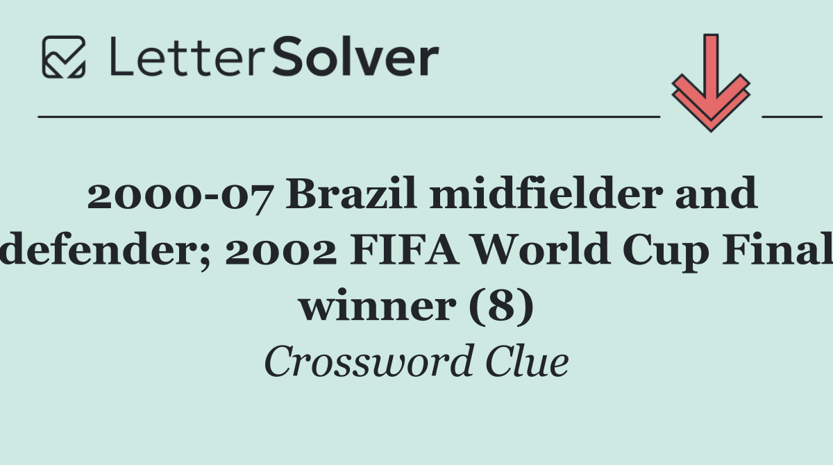 2000 07 Brazil midfielder and defender; 2002 FIFA World Cup Final winner (8)