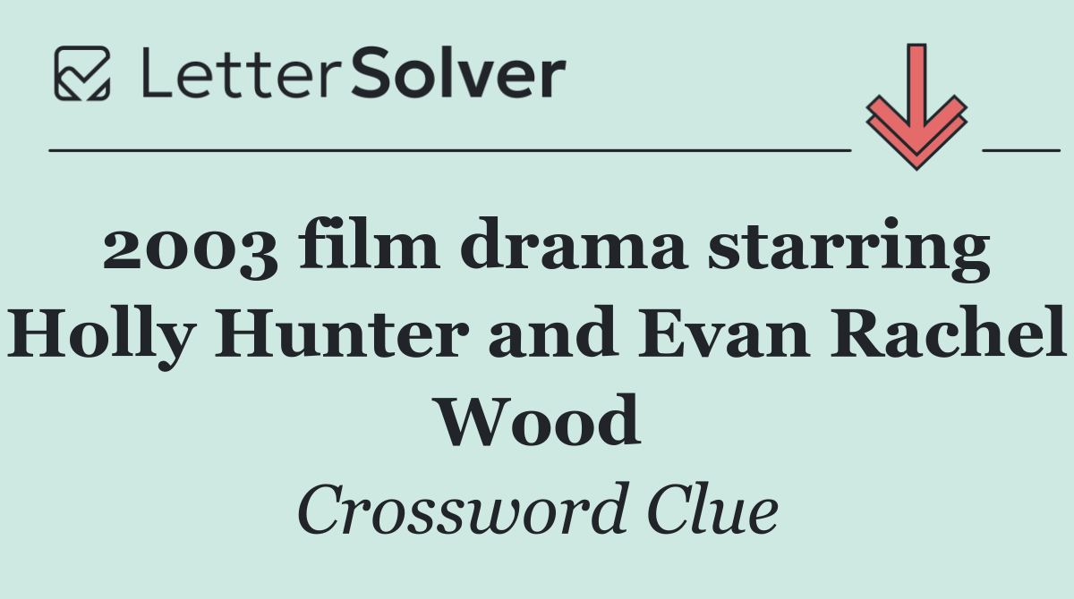 2003 film drama starring Holly Hunter and Evan Rachel Wood