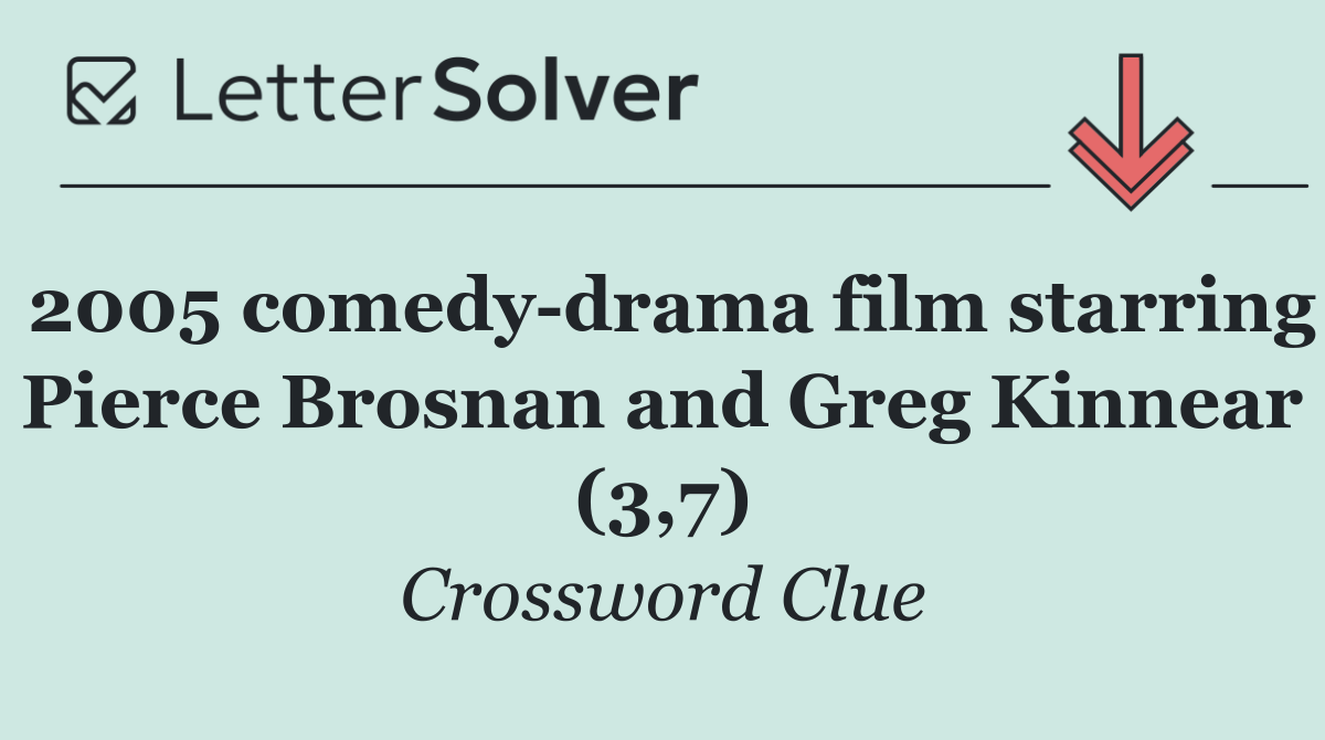 2005 comedy drama film starring Pierce Brosnan and Greg Kinnear (3,7)