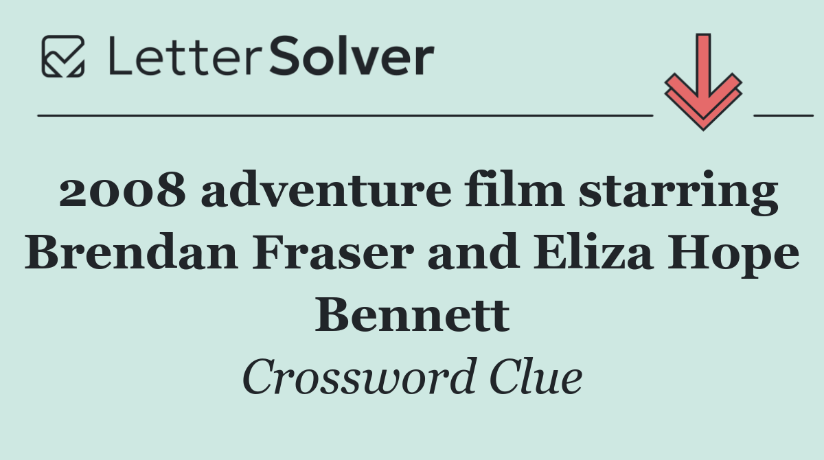 2008 adventure film starring Brendan Fraser and Eliza Hope Bennett