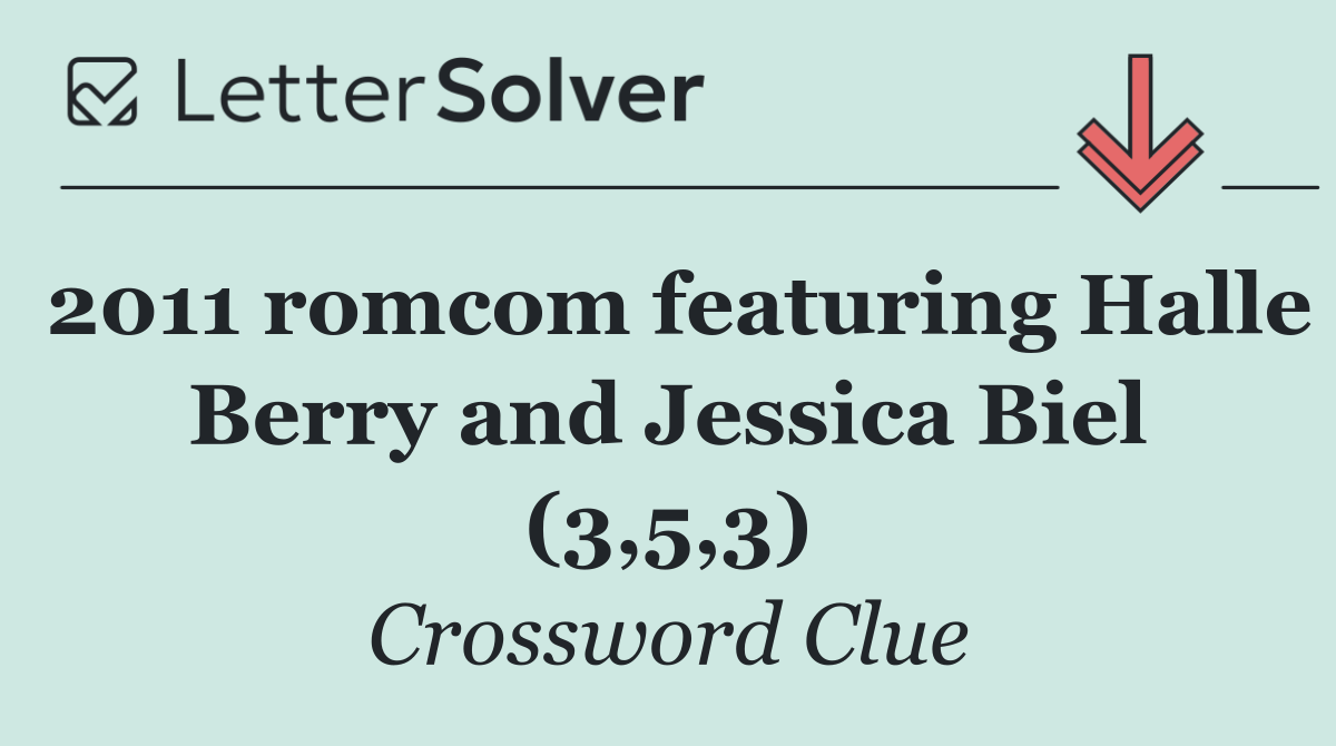 2011 romcom featuring Halle Berry and Jessica Biel (3,5,3)