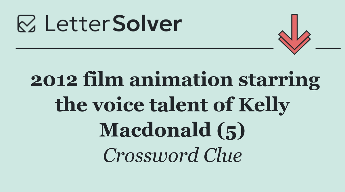 2012 film animation starring the voice talent of Kelly Macdonald (5)