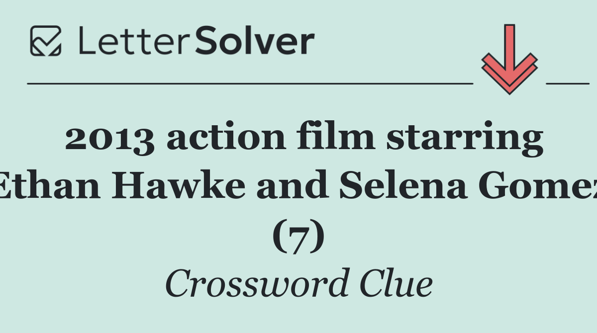 2013 action film starring Ethan Hawke and Selena Gomez (7)