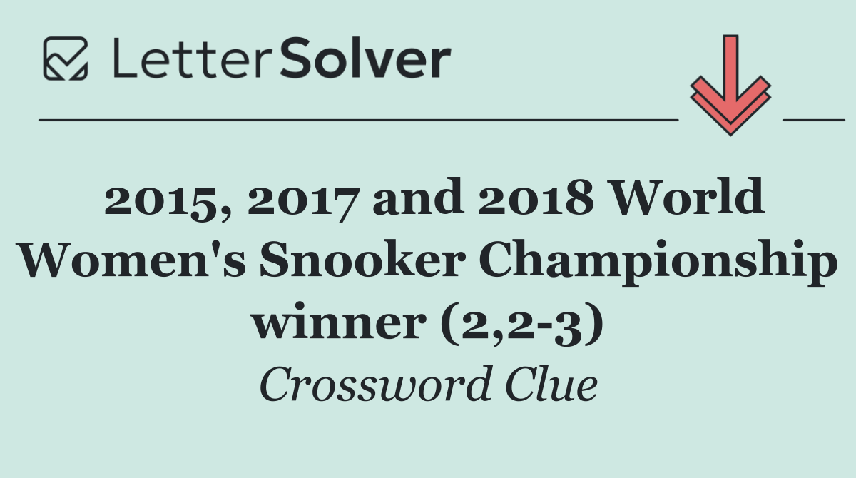 2015, 2017 and 2018 World Women's Snooker Championship winner (2,2 3)