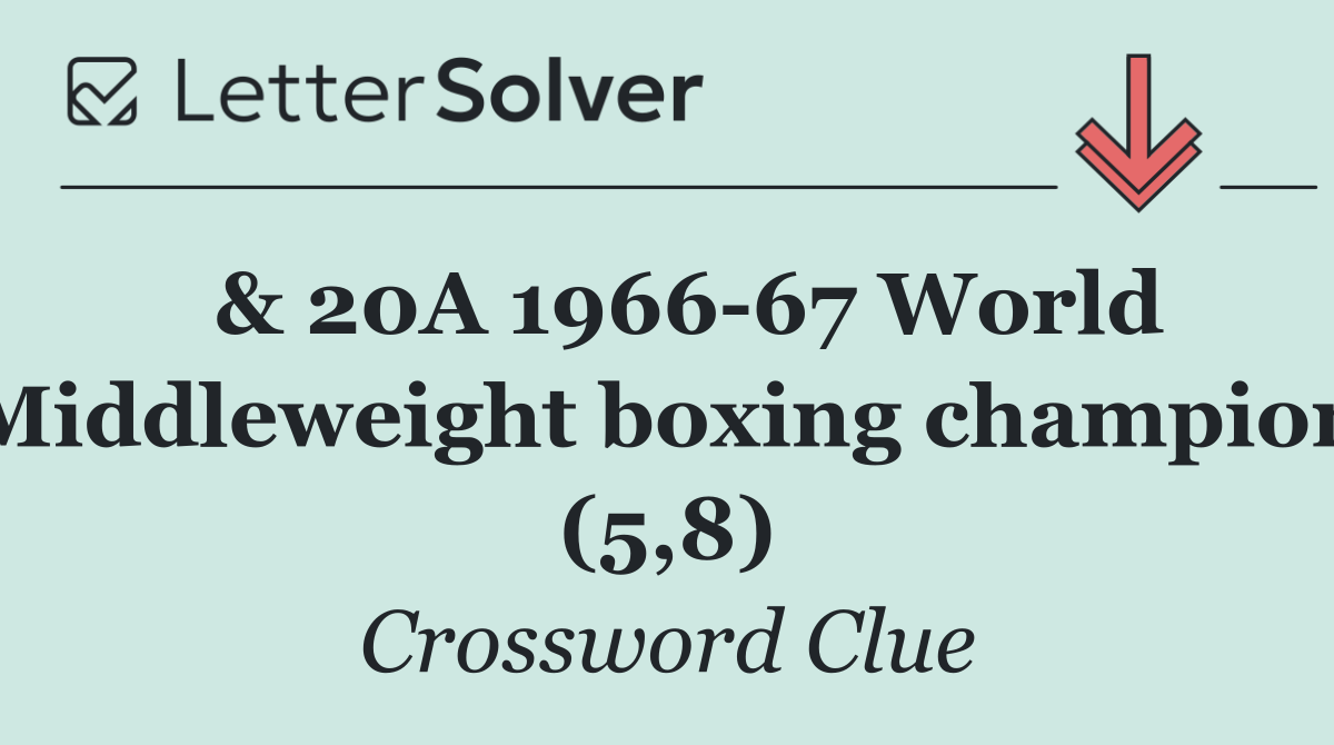  & 20A 1966 67 World Middleweight boxing champion (5,8)
