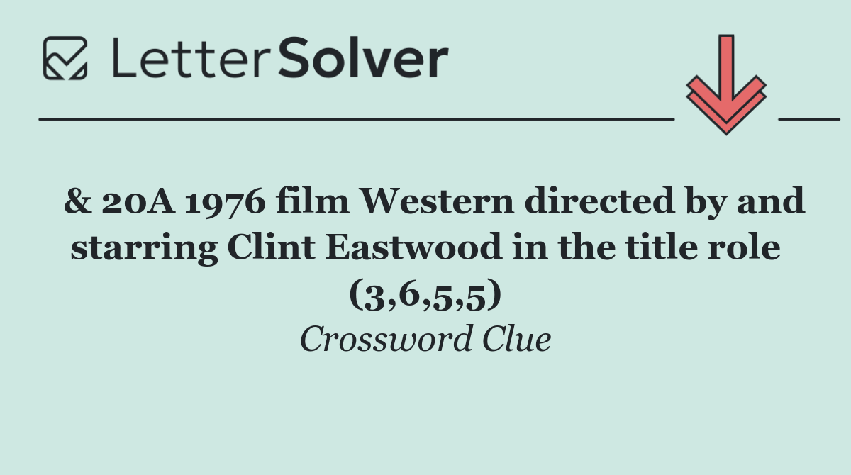  & 20A 1976 film Western directed by and starring Clint Eastwood in the title role (3,6,5,5)