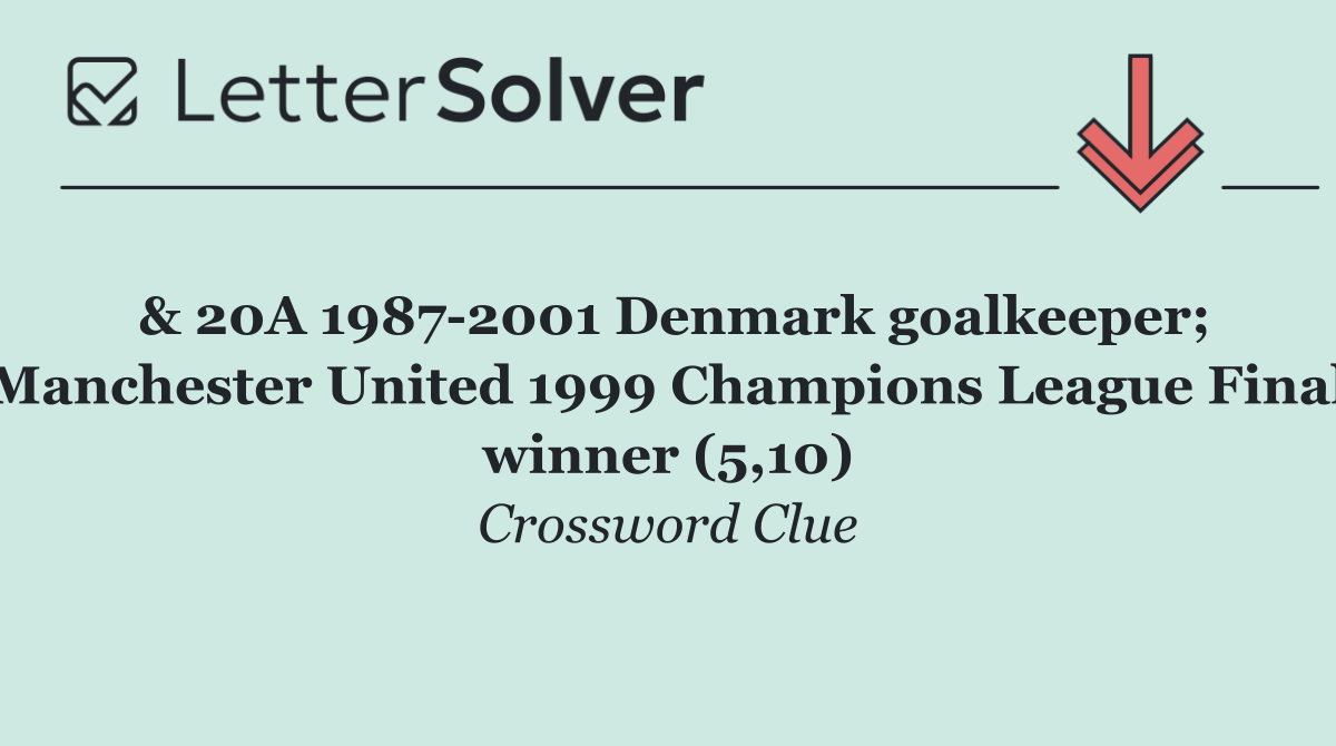 & 20A 1987 2001 Denmark goalkeeper; Manchester United 1999 Champions League Final winner (5,10)