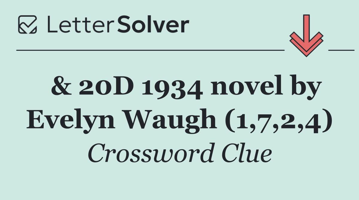 & 20D 1934 novel by Evelyn Waugh (1,7,2,4)