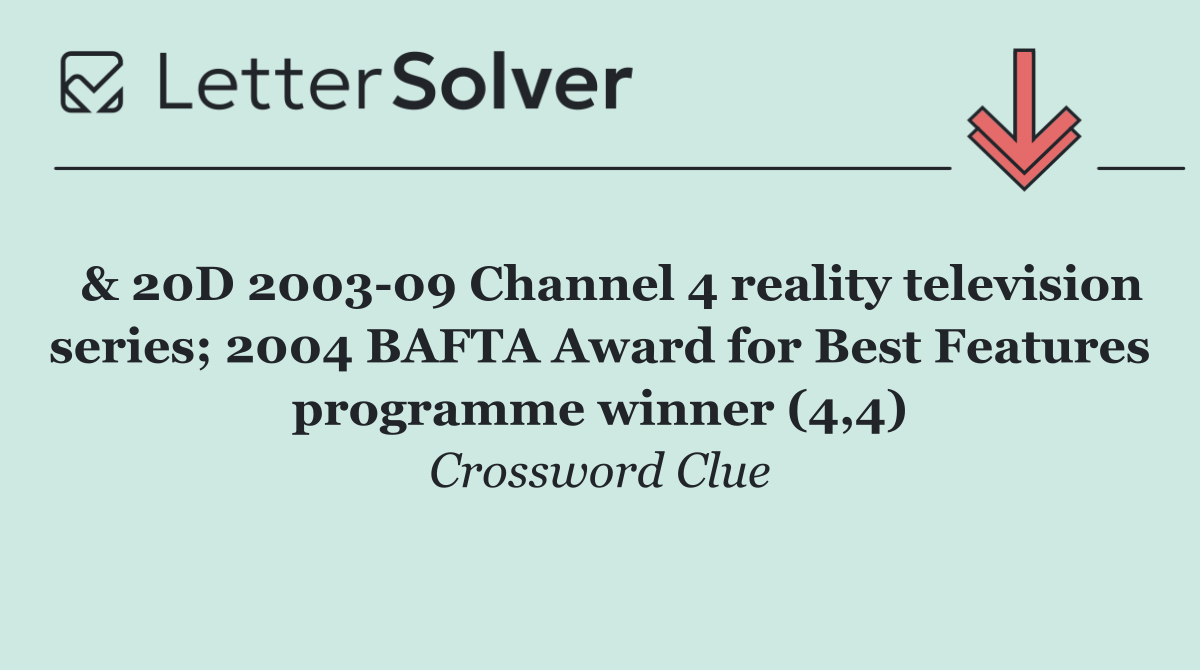  & 20D 2003 09 Channel 4 reality television series; 2004 BAFTA Award for Best Features programme winner (4,4)