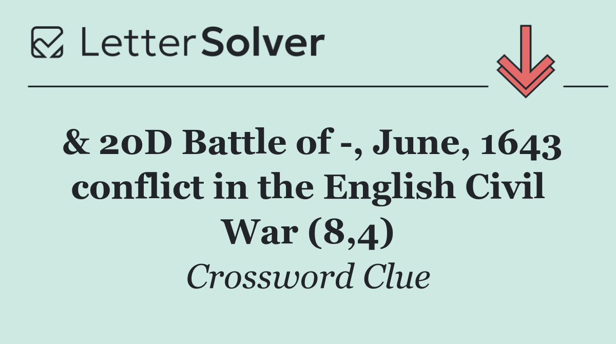 & 20D Battle of  , June, 1643 conflict in the English Civil War (8,4)