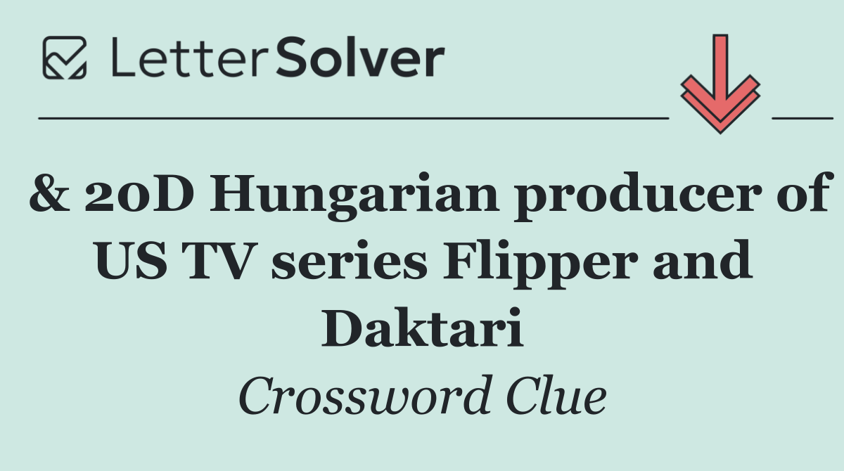 & 20D Hungarian producer of US TV series Flipper and Daktari