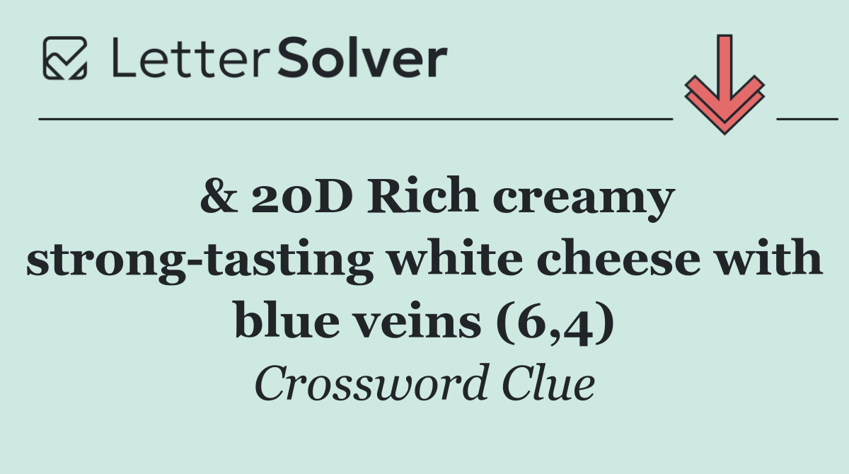  & 20D Rich creamy strong tasting white cheese with blue veins (6,4)