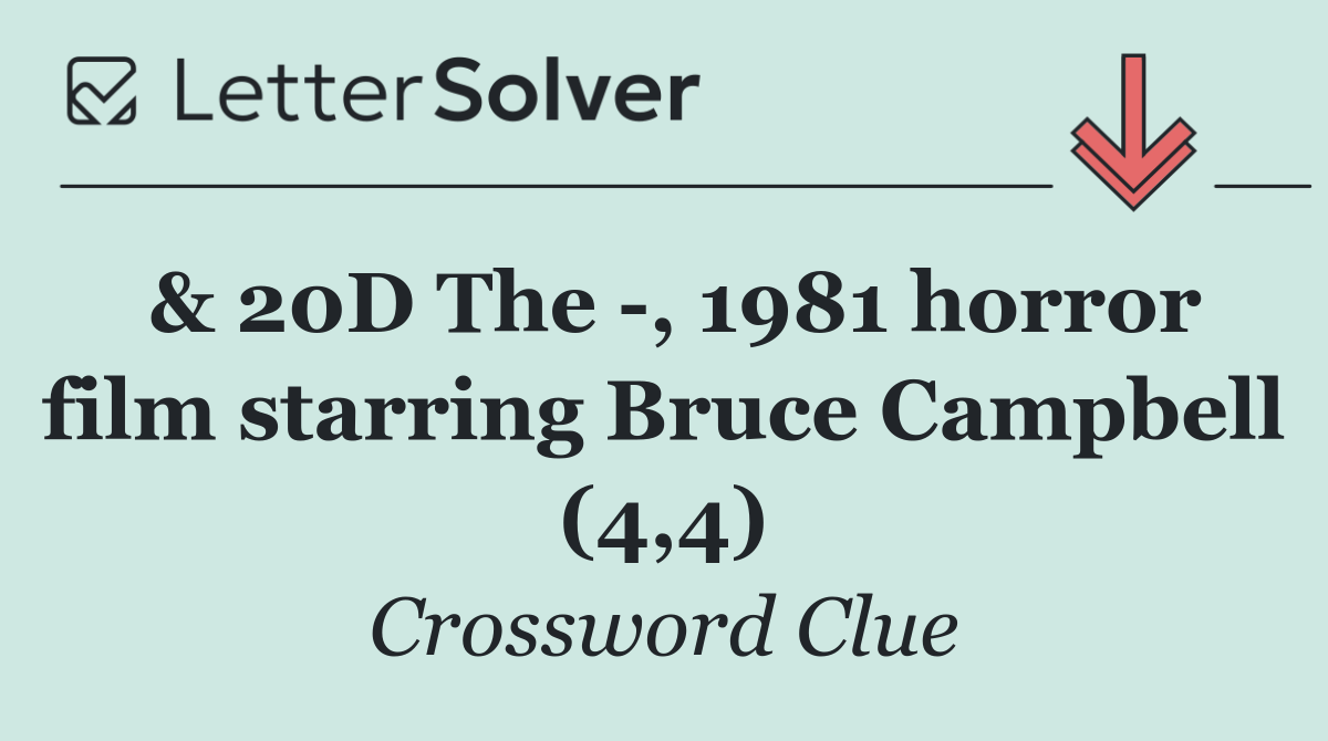 & 20D The  , 1981 horror film starring Bruce Campbell (4,4)