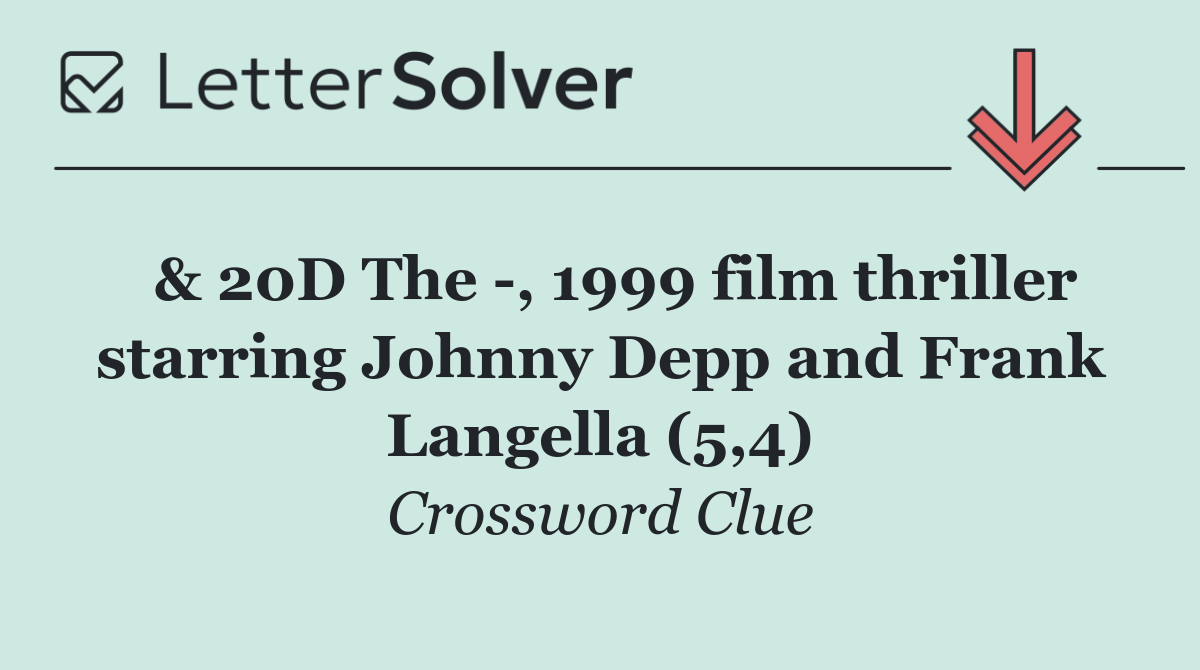  & 20D The  , 1999 film thriller starring Johnny Depp and Frank Langella (5,4)