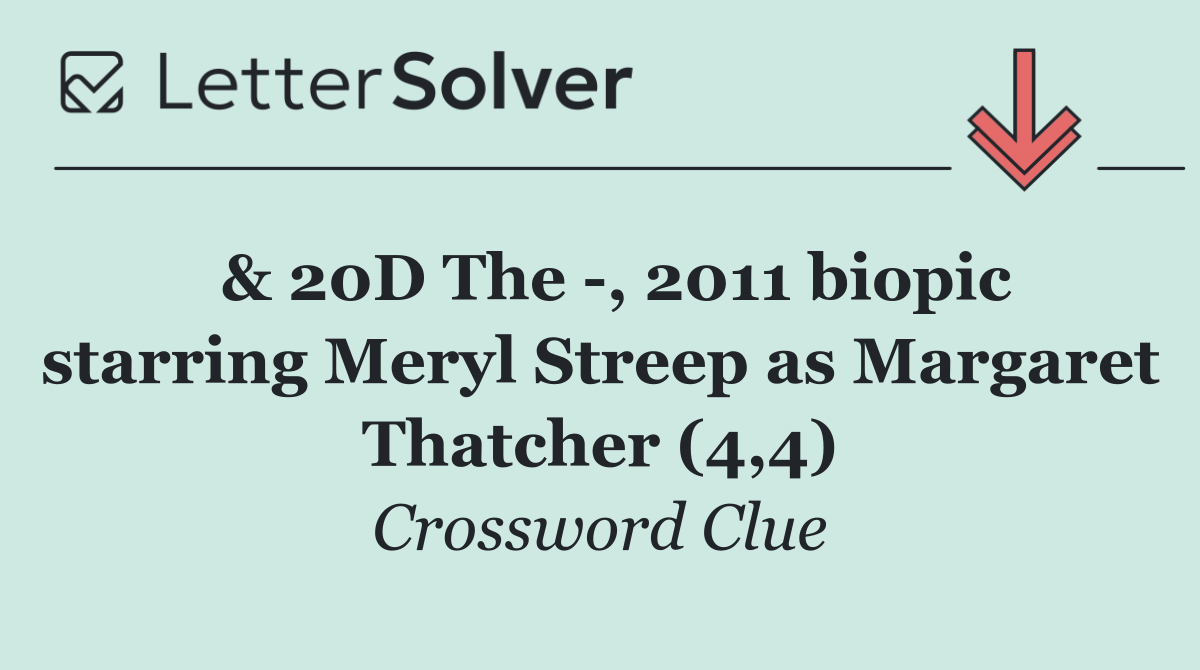  & 20D The  , 2011 biopic starring Meryl Streep as Margaret Thatcher (4,4)