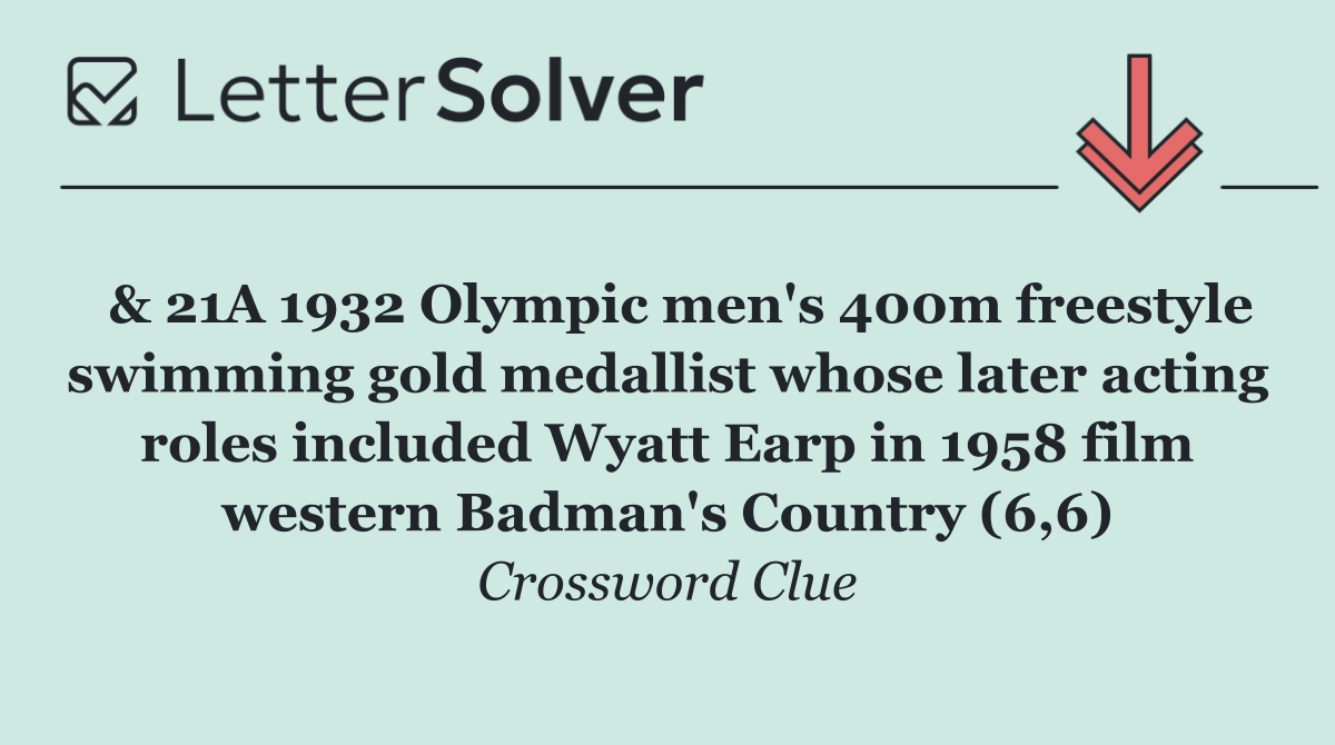  & 21A 1932 Olympic men's 400m freestyle swimming gold medallist whose later acting roles included Wyatt Earp in 1958 film western Badman's Country (6,6)