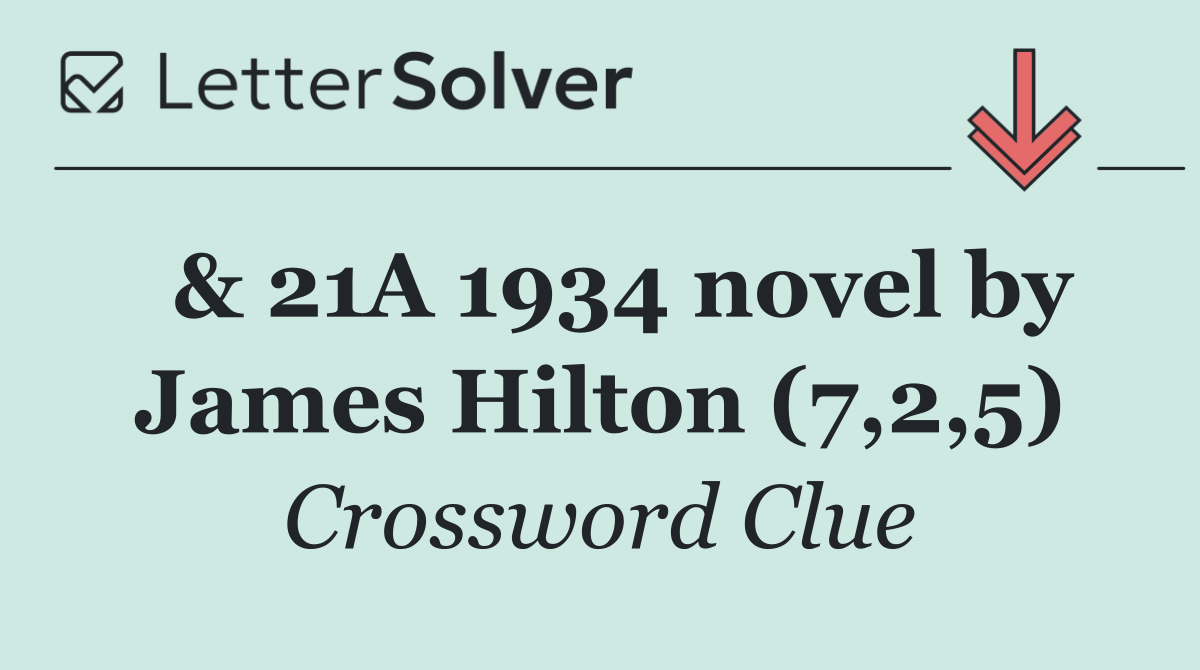  & 21A 1934 novel by James Hilton (7,2,5)