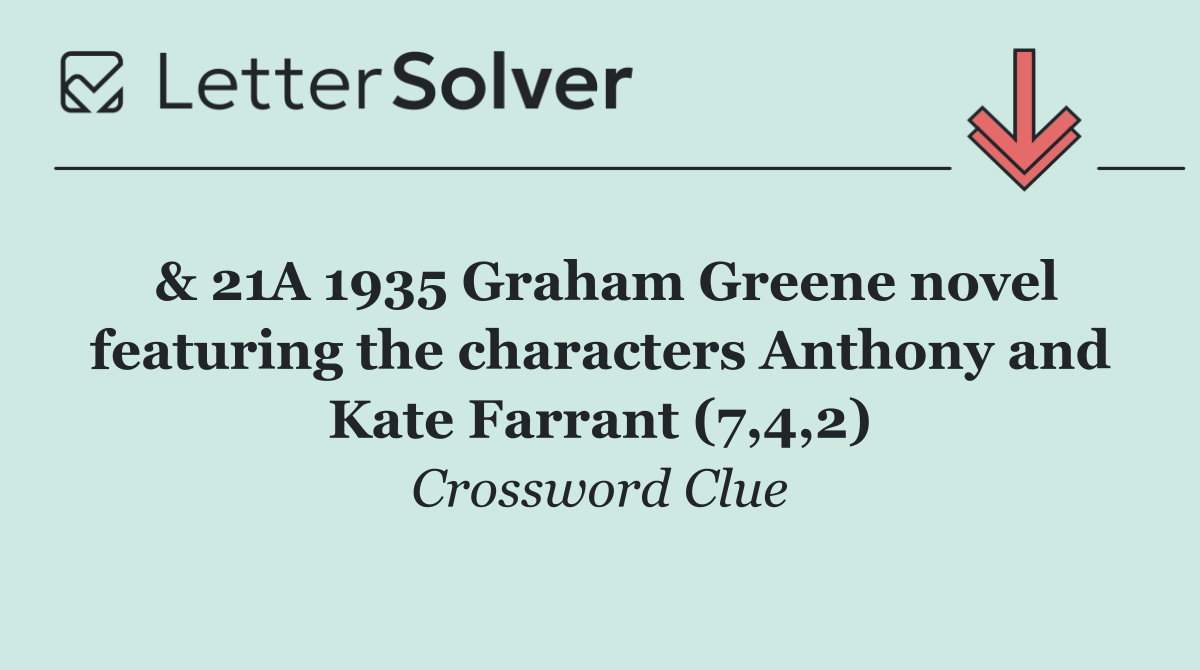 & 21A 1935 Graham Greene novel featuring the characters Anthony and Kate Farrant (7,4,2)