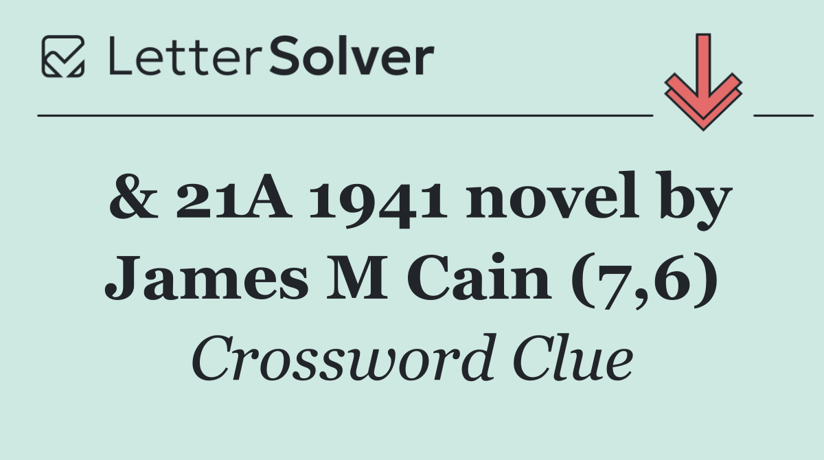 & 21A 1941 novel by James M Cain (7,6)