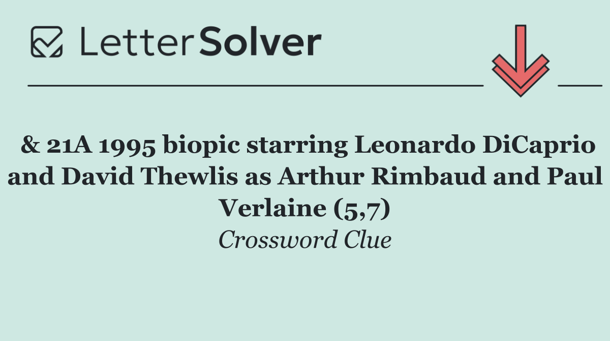 & 21A 1995 biopic starring Leonardo DiCaprio and David Thewlis as Arthur Rimbaud and Paul Verlaine (5,7)
