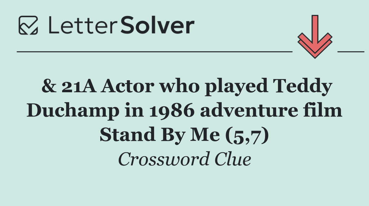 & 21A Actor who played Teddy Duchamp in 1986 adventure film Stand By Me (5,7)