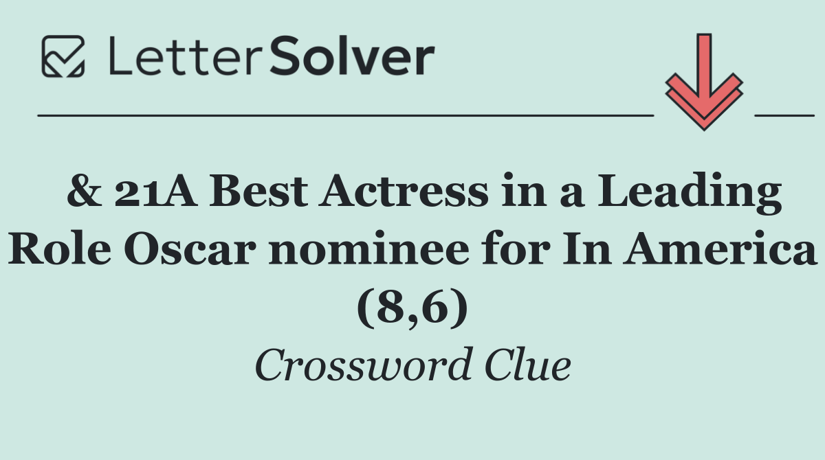  & 21A Best Actress in a Leading Role Oscar nominee for In America (8,6)