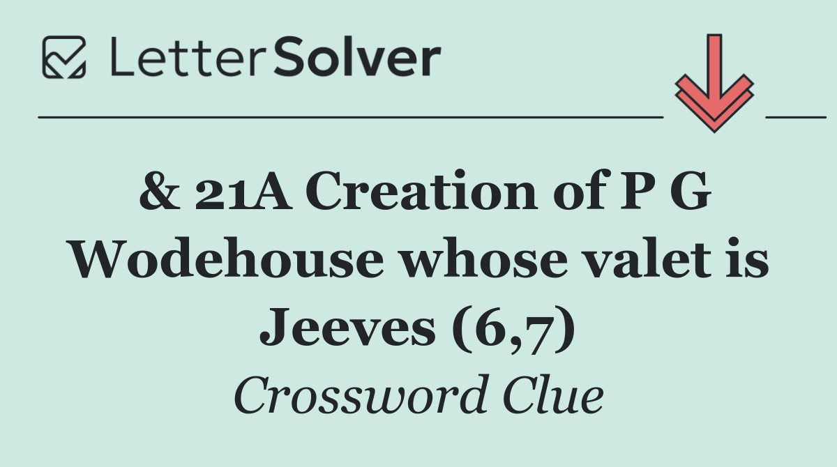 & 21A Creation of P G Wodehouse whose valet is Jeeves (6,7)