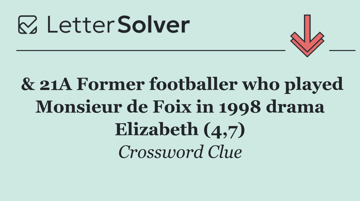 & 21A Former footballer who played Monsieur de Foix in 1998 drama Elizabeth (4,7)