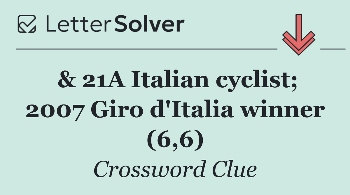 & 21A Italian cyclist; 2007 Giro d'Italia winner (6,6)