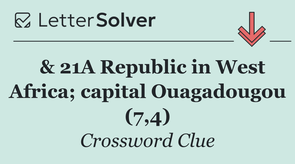  & 21A Republic in West Africa; capital Ouagadougou (7,4)