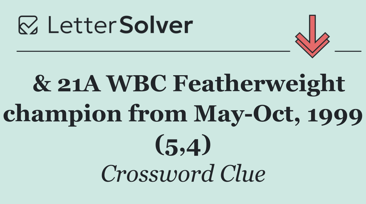  & 21A WBC Featherweight champion from May Oct, 1999 (5,4)