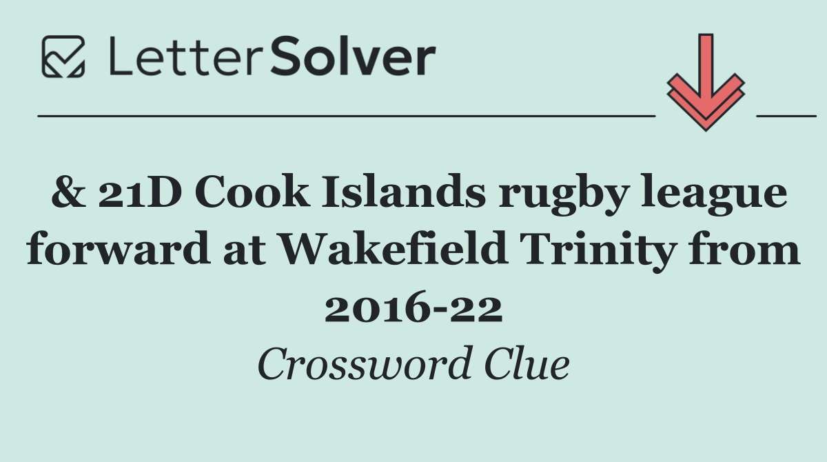 & 21D Cook Islands rugby league forward at Wakefield Trinity from 2016 22