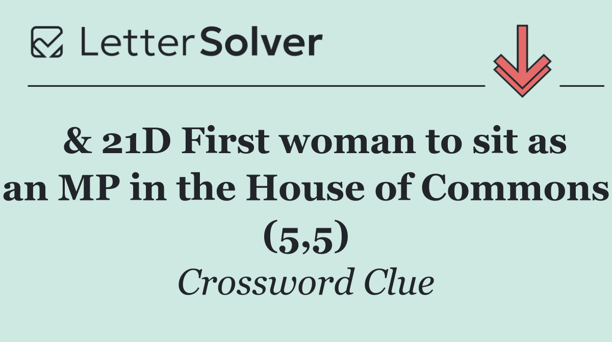  & 21D First woman to sit as an MP in the House of Commons (5,5)