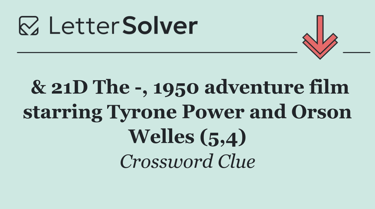 & 21D The  , 1950 adventure film starring Tyrone Power and Orson Welles (5,4)