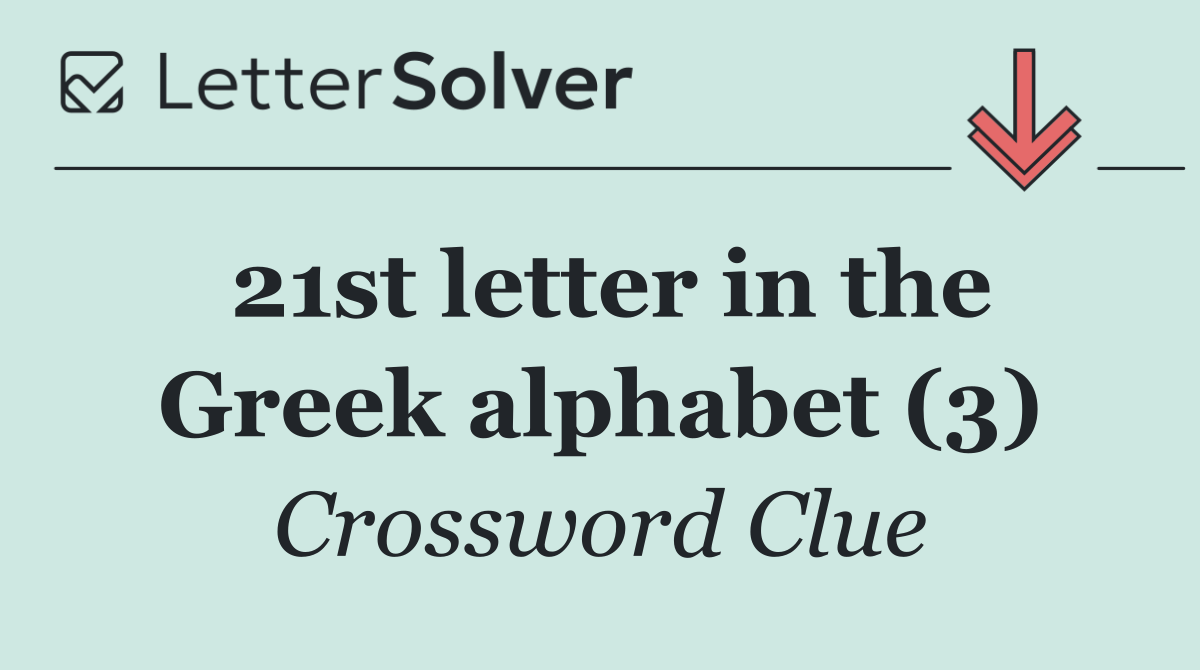 21st letter in the Greek alphabet (3)