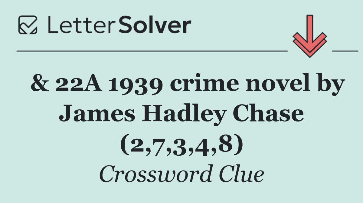  & 22A 1939 crime novel by James Hadley Chase (2,7,3,4,8)