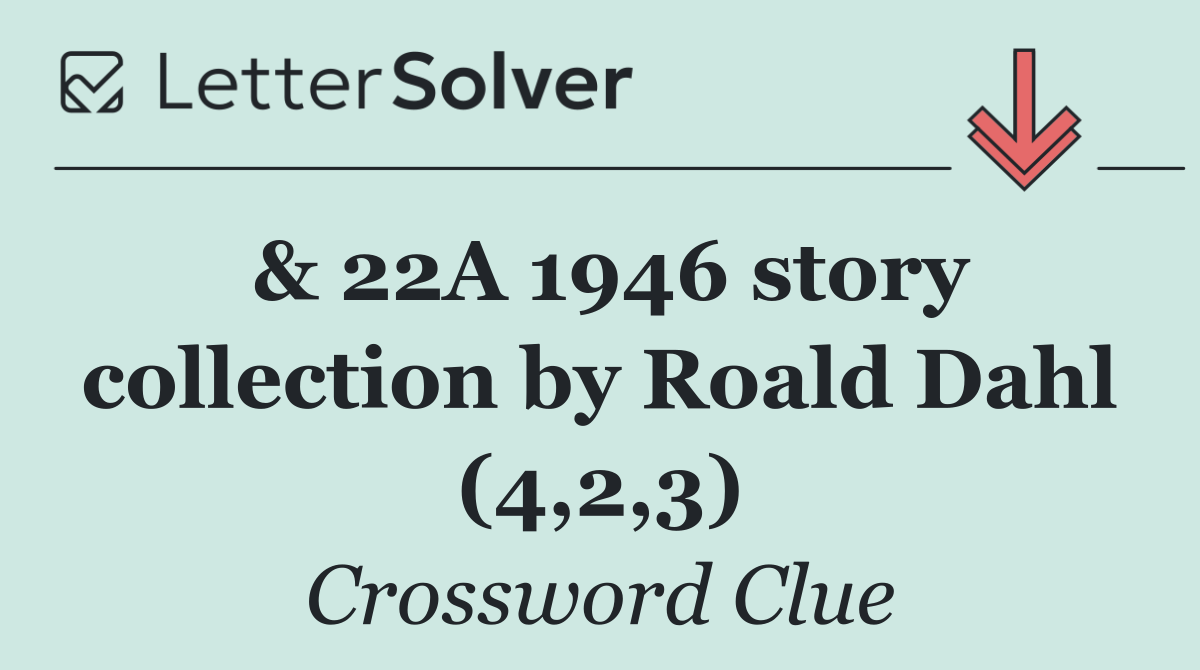 & 22A 1946 story collection by Roald Dahl (4,2,3)