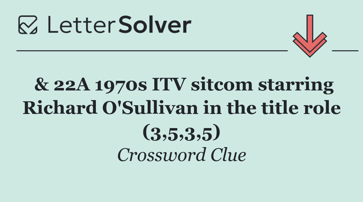 & 22A 1970s ITV sitcom starring Richard O'Sullivan in the title role (3,5,3,5)