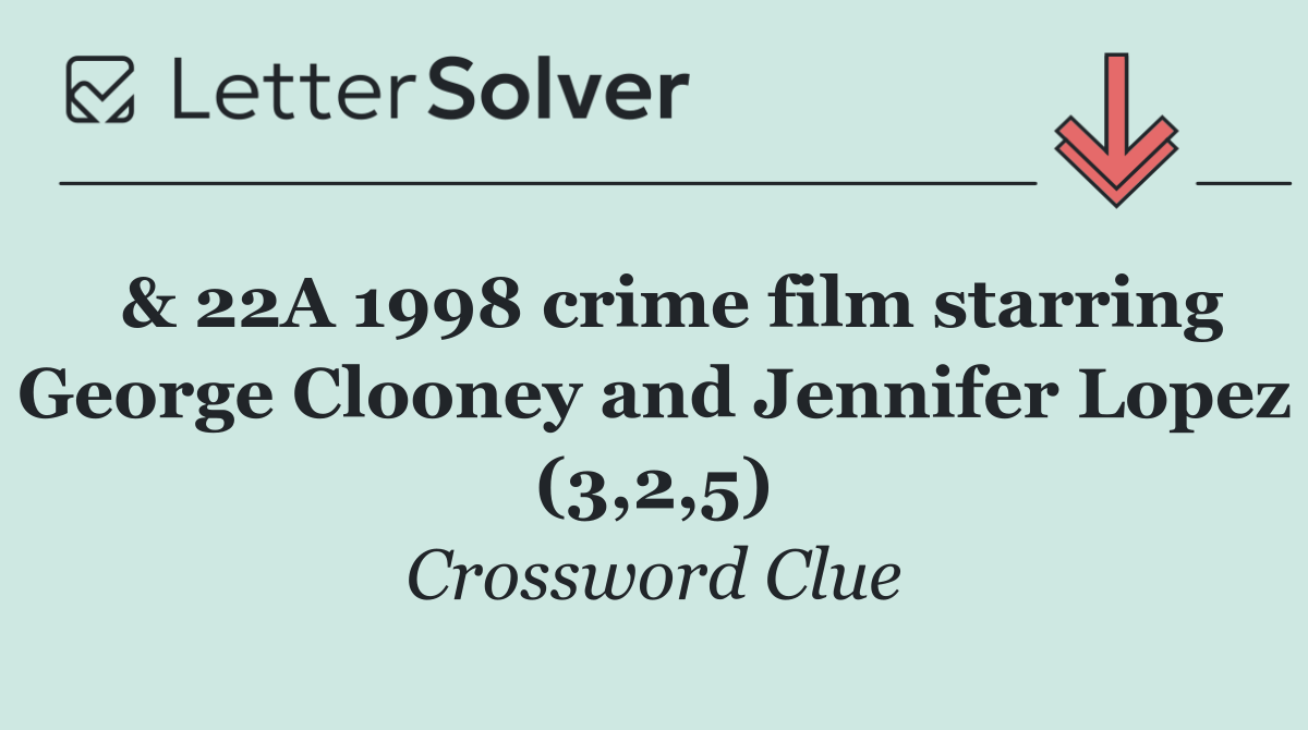  & 22A 1998 crime film starring George Clooney and Jennifer Lopez (3,2,5)