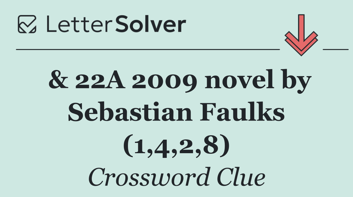 & 22A 2009 novel by Sebastian Faulks (1,4,2,8)