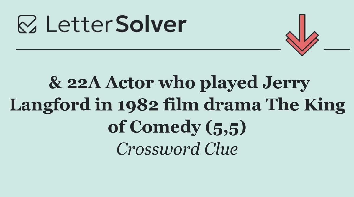 & 22A Actor who played Jerry Langford in 1982 film drama The King of Comedy (5,5)