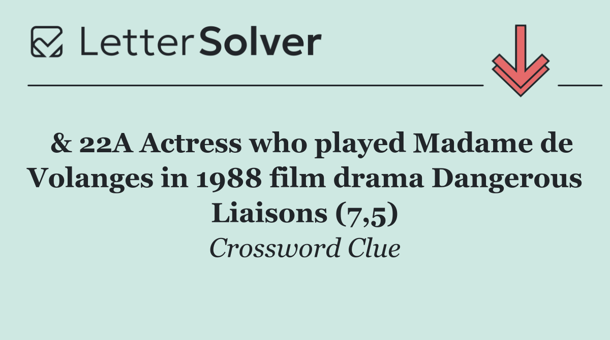  & 22A Actress who played Madame de Volanges in 1988 film drama Dangerous Liaisons (7,5)
