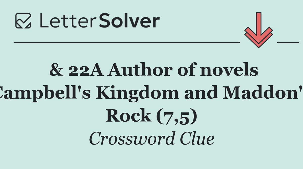 & 22A Author of novels Campbell's Kingdom and Maddon's Rock (7,5)